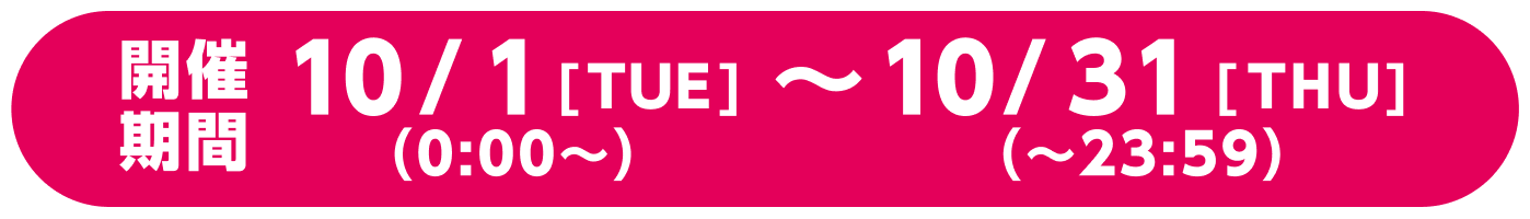 開催期間 10/1 [TUE](0:00~) ~ 10/31[THU](~23:59)