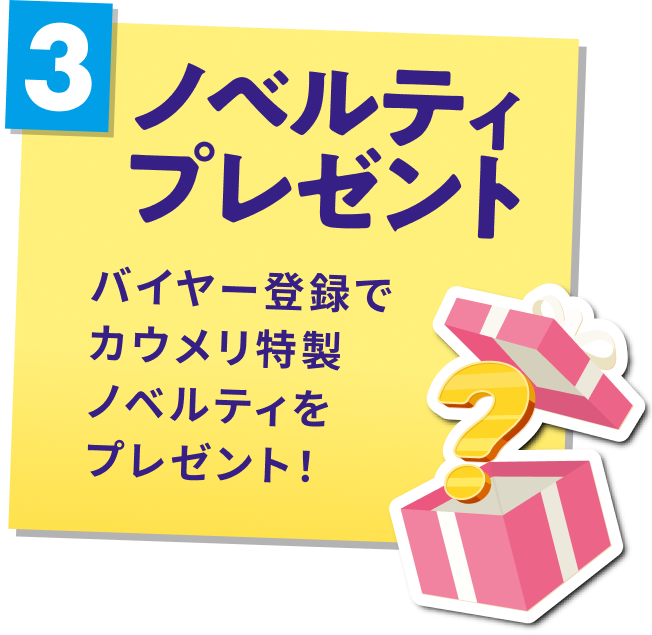 3 ノベルティプレゼント バイヤー登録でカウメリ特製ノベルティをプレゼント!